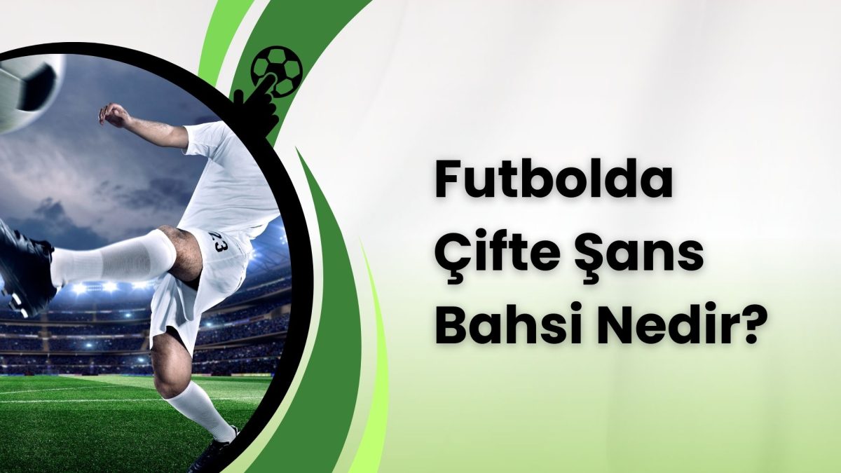 Futbolda Çifte Şans Bahsi Nedir?